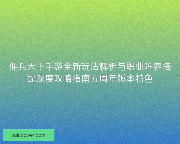 佣兵天下手游全新玩法解析与职业阵容搭配深度攻略指南五周年版本特色