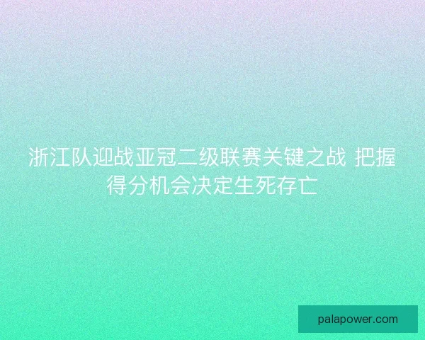 浙江队迎战亚冠二级联赛关键之战 把握得分机会决定生死存亡